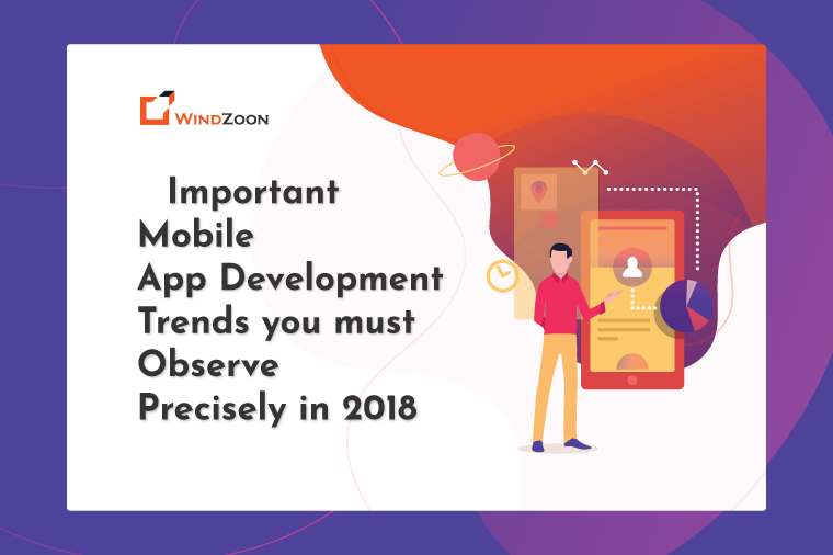 8 Important Mobile App Development Trends you Must observe Precisely in 2018